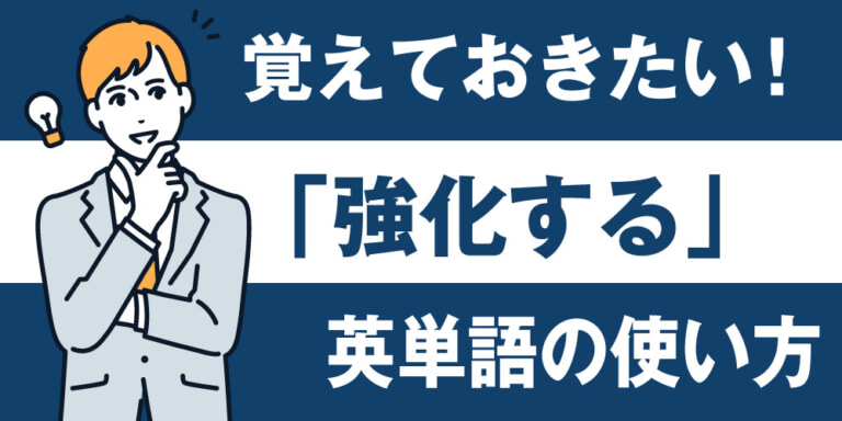 「強化する」を意味する英単語の使い分け!enhance・reinforce・strengthenなど、シーン別に徹底解説します!