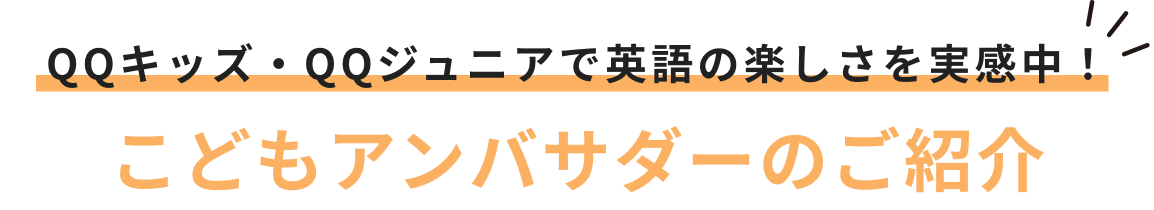 QQキッズ・QQジュニアで英語の楽しさを実感中！こどもアンバサダーのご紹介
