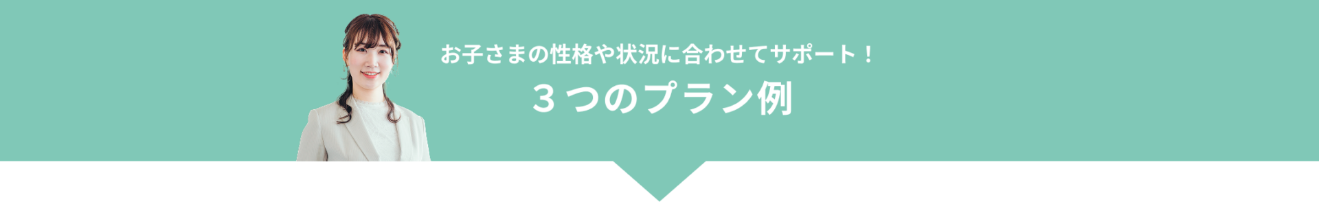 お子さまの性格や状況に合わせてサポート！3つのプラン例