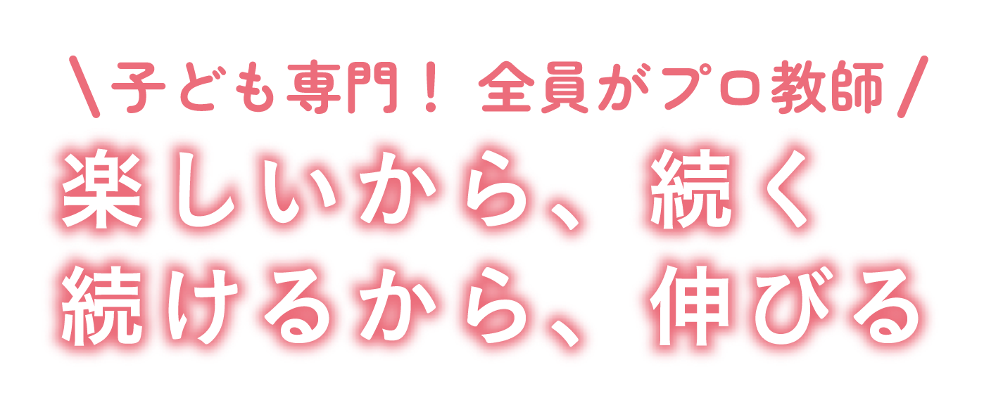 子供専門全員がプロ教師 楽しいから続く続けるから伸びる