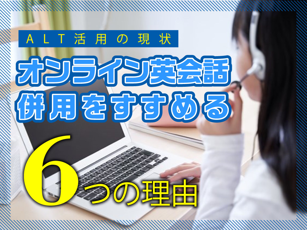 ALT活用の現状とオンライン英会話併用をおすすめする6つの理由