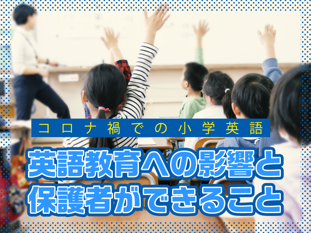 コロナ禍で小学校の英語教育が受ける影響と保護者ができること