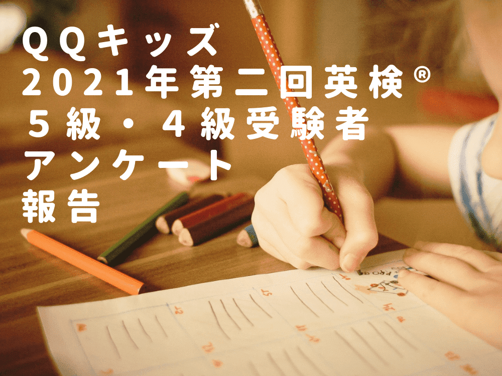 Qqキッズ21年第二回英検 4級 5級受験者アンケート報告 お役立ち記事 こども専門オンライン英会話 Qqキッズ