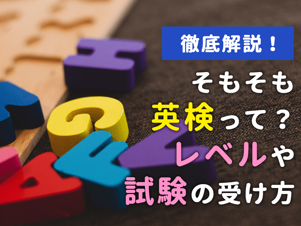 【徹底解説】英検®とは？各レベルから試験の特徴、受け方までこれで解決！