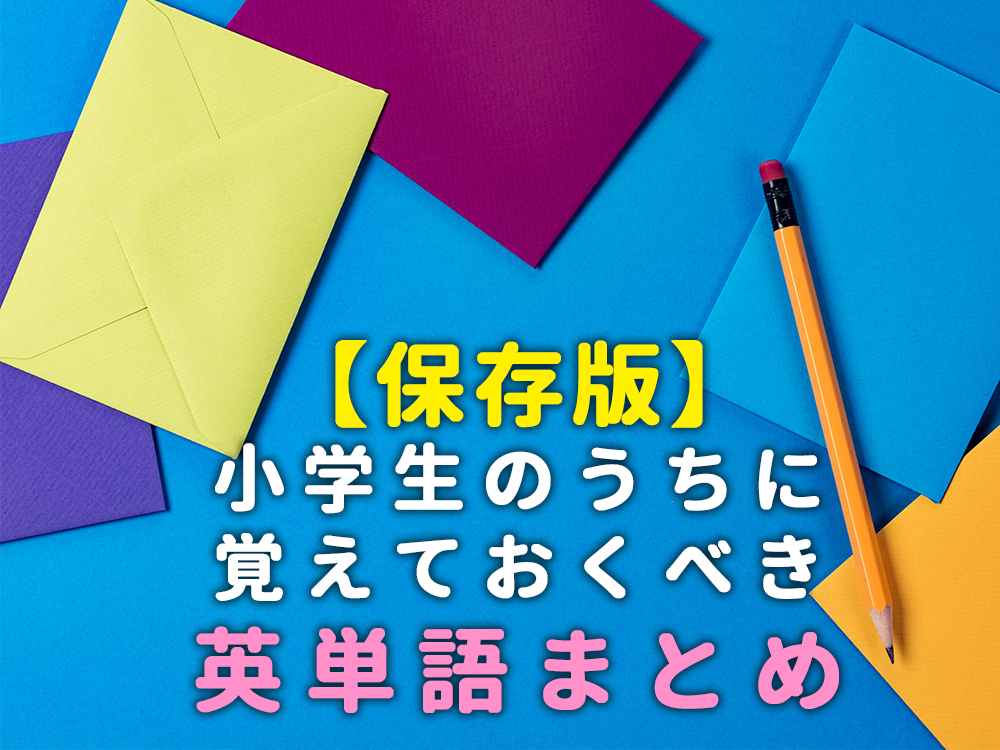 保存版】小学生のうちに覚えておくべき英単語まとめ - お役立ち記事