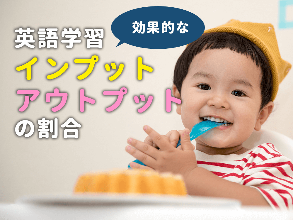 【子供英語】英語学習の効果的なインプット・アウトプットの割合は？