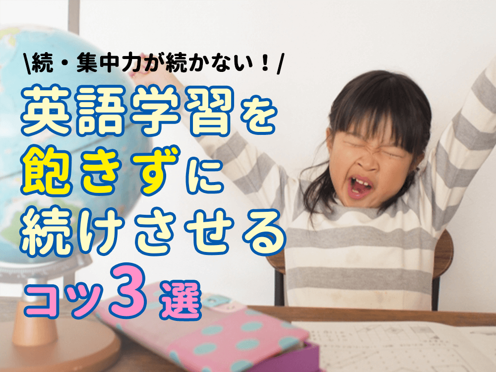 【子ども英語】続・集中力が続かない！英語学習を飽きずに続けさせるコツ3選