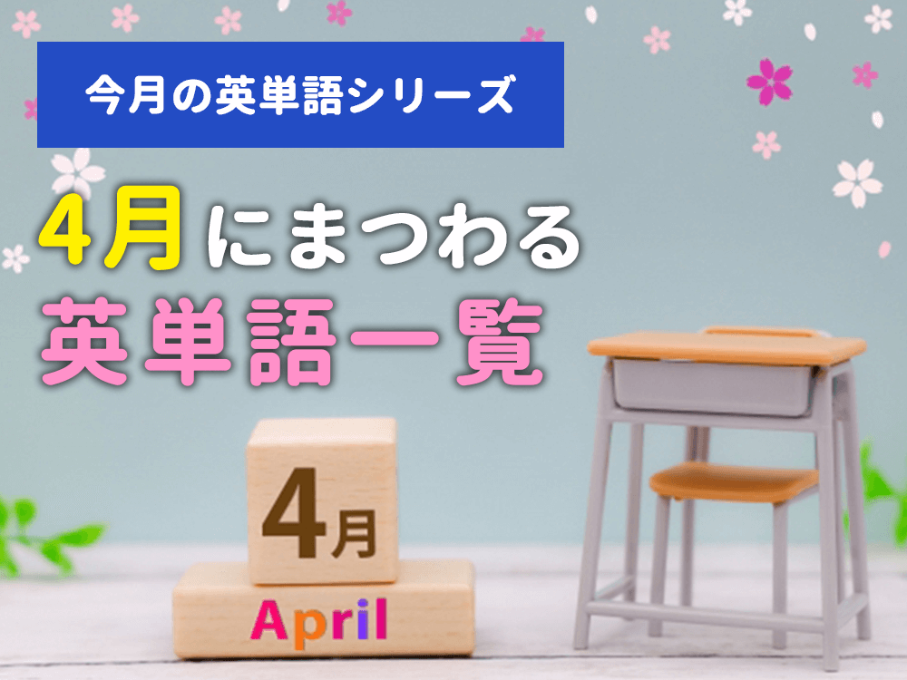 【今月の英単語シリーズ】4月にまつわる英単語一覧