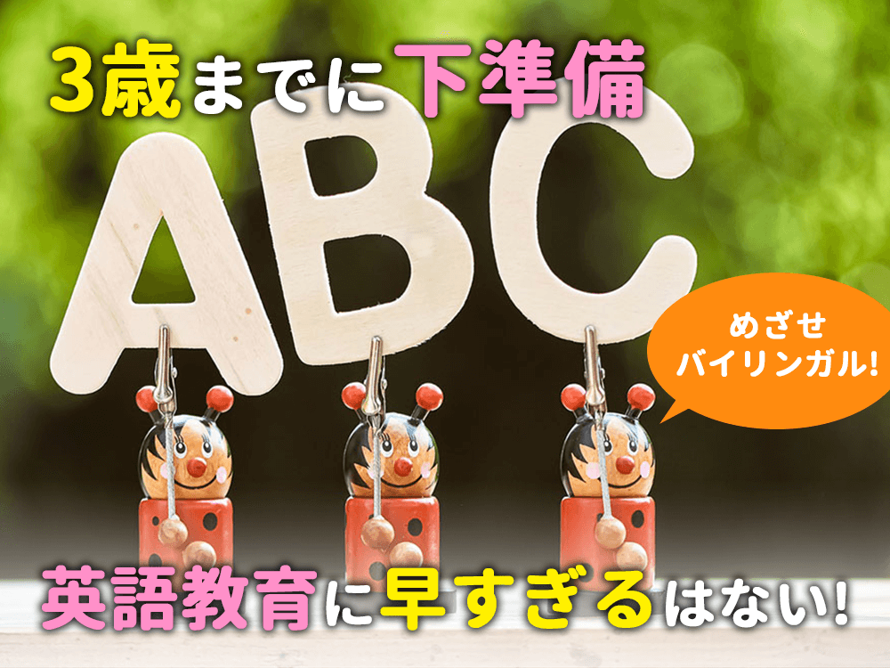 【目指せバイリンガル】3歳までに下準備。英語教育に「早すぎる」はない！