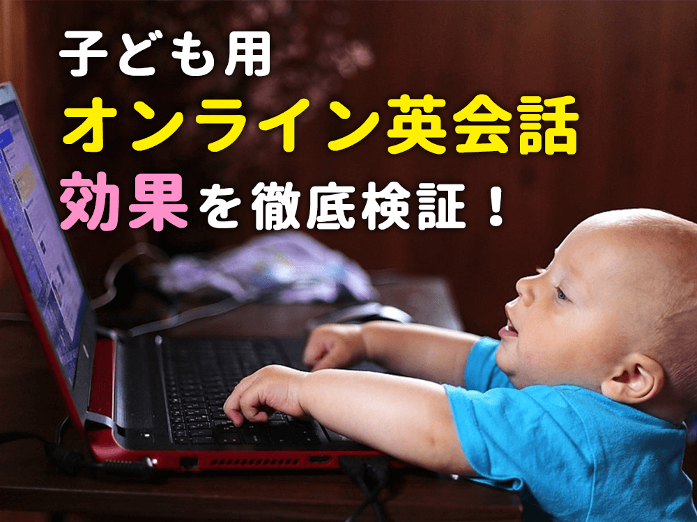 子どものオンライン英会話の効果を徹底検証