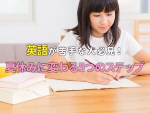 英語が苦手な中学生必見！夏休みに変わる5つのステップ