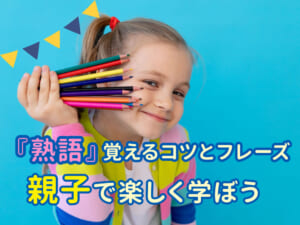 親子で楽しく学ぶ！英語の熟語を覚えるコツとおすすめフレーズ