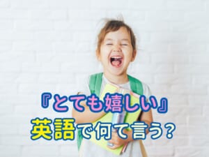 「とても嬉しい」って英語でなんて言う？基本フレーズから応用表現