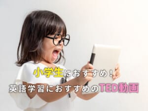 英語が苦手でも大丈夫！小学生におすすめのやさしいTED動画