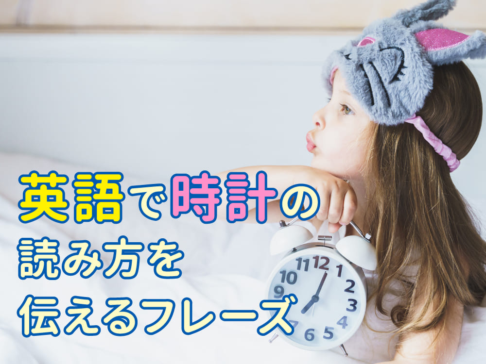 親子の会話で取り入れよう！英語で時計の読み方から日常で使えるフレーズまで紹介