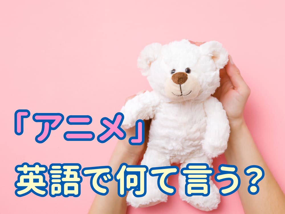 アニメって英語でなんて言うの?海外のお友だちと話してみよう!