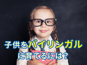 子供をバイリンガルに育てるには？家庭でできる工夫と学び方