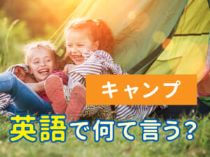 【初心者向け】キャンプは英語で？アウトドア関連の英語をまとめて解説