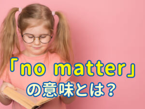 「no matter」の意味とは？｜日常会話でよく使うフレーズを例文で解説