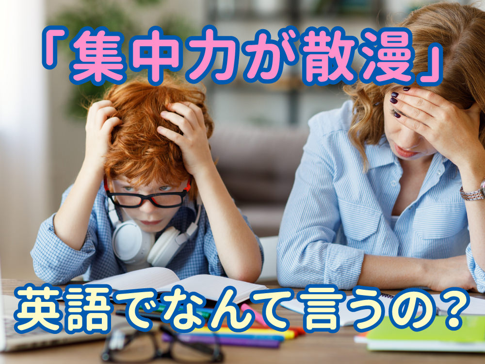 子供の「集中力が散漫」は英語でどう言う?親子で学べる表現集