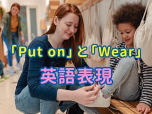 「Put on」と「Wear」の使い分け！親子で覚える服の英語表現