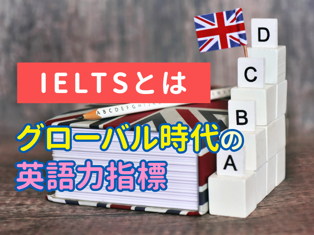 IELTSスコアって何?親子で知っておきたいグローバル時代の英語力指標