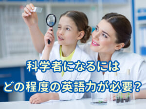 科学者になるには英語はどれくらい必要？初心者にもわかる解説