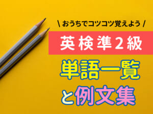 おうちでコツコツ覚えられる英検®準二級の単語一覧と例文集