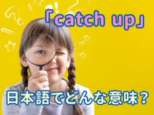 英語でよく聞く「catch up」とは？基本の意味をやさしく解説