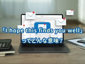 「I hope this finds you well」の意味は？親子で知っておきたいやさしい英語フレーズガイド