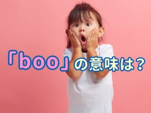 「boo」の意味とは？子供と学べる英語スラングと使い方をやさしく解説