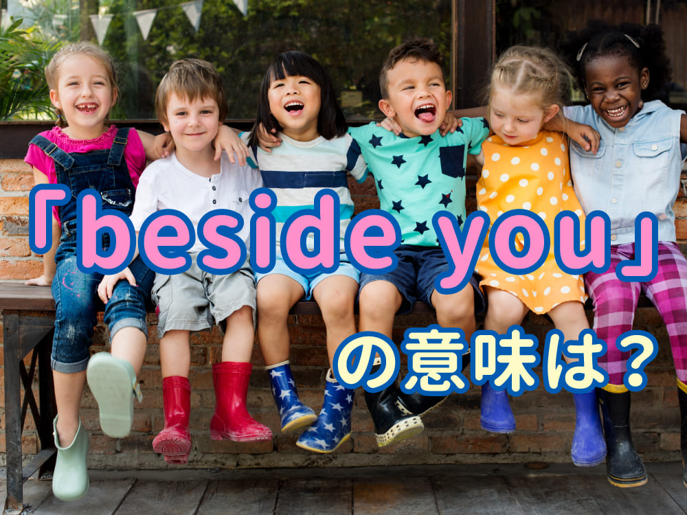 「beside you」の意味とは？親子で学べるやさしい英語表現と使い方を解説