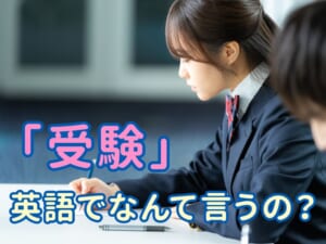 「受験」は英語で何ていう？「entrance exam」の使い方と関連表現
