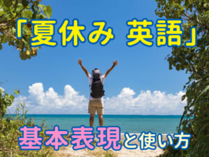 夏休みに親子で学べる！「夏休み 英語」基本表現と使い方をやさしく解説
