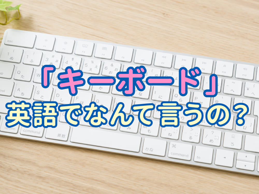 キーボードは英語で何ていう?子供の英語力を伸ばす身近な英単語学習法