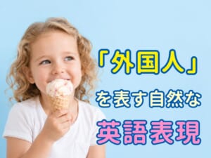 意外と知らない！「外国人」を表す自然な英語表現