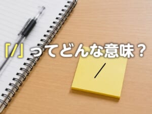 英語の文章で見かける「/」って何？スラッシュの意味と使い方を知ろう！