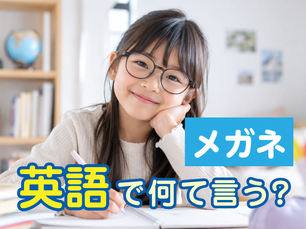 「メガネ」は英語で何と言う?「glasses」の意味や発音、子供が使える表現を紹介