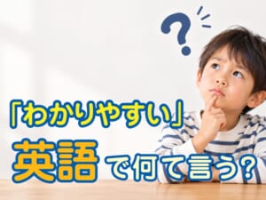 「わかりやすい」は英語で何と言う？「easy to understand」などの表現を例文付きで解説
