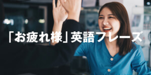 「お疲れ様」は英語でなんて言うの? 場面別でネイティブがよく使う英語フレーズを解説"